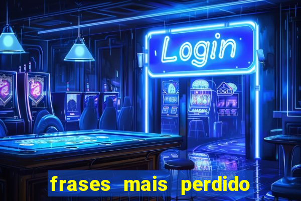 frases mais perdido que surdo em bingo